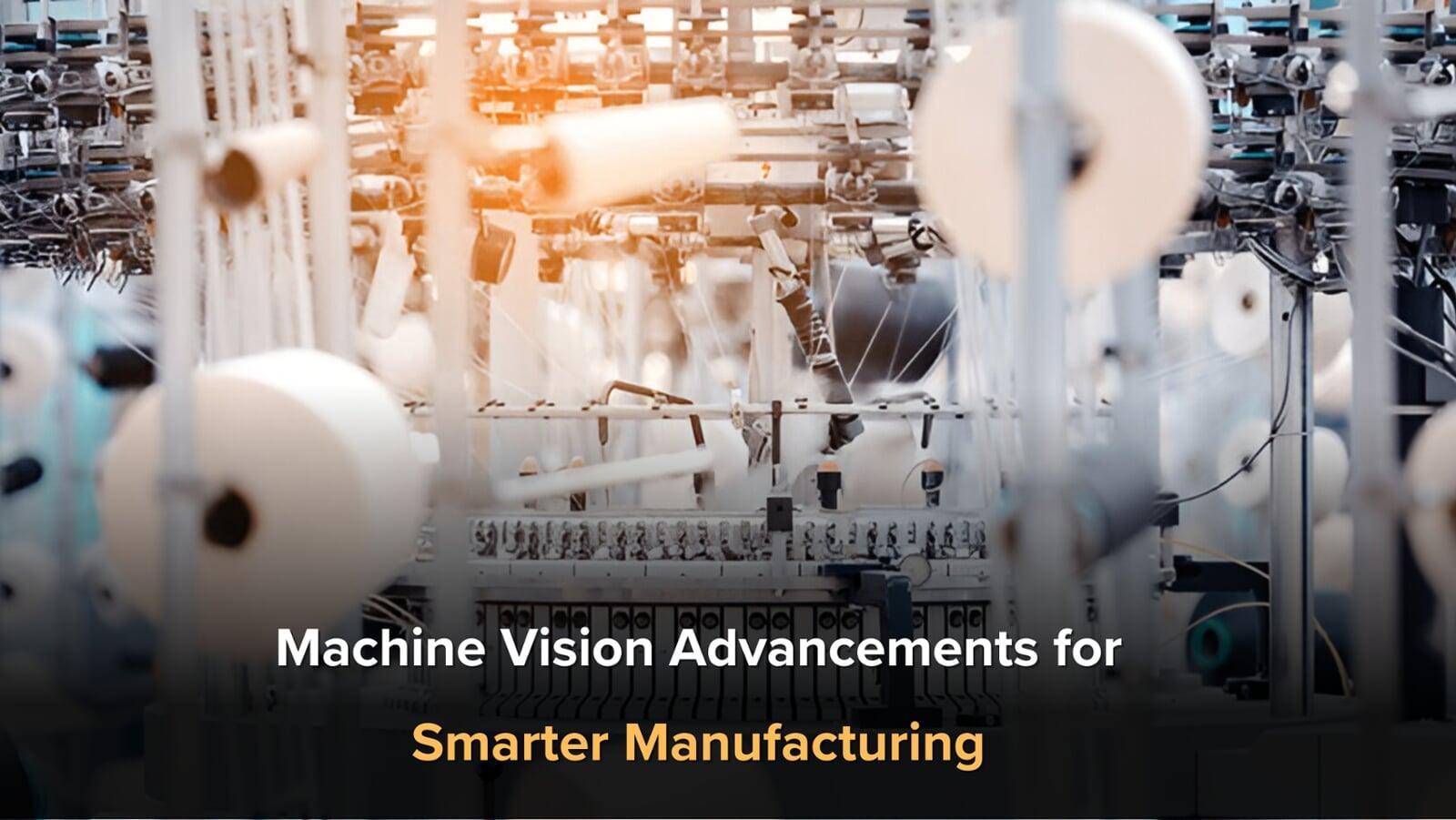 Machine Vision Advancements for Smarter Manufacturing